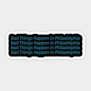 Bad Things Happen In Philadelphia Sticker